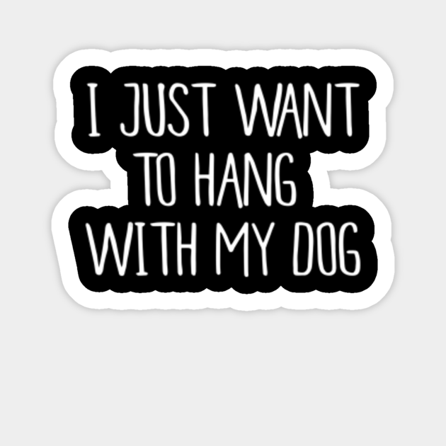 i just want to hang with my dog shirt